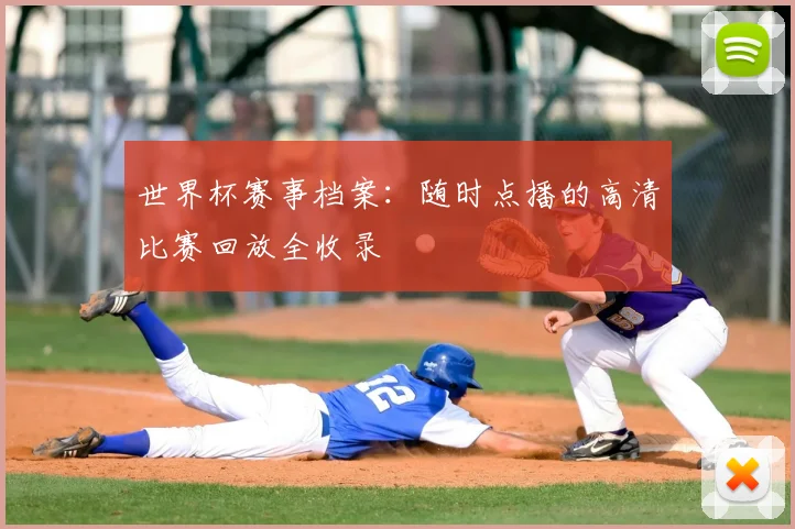 世界杯赛事档案：随时点播的高清比赛回放全收录