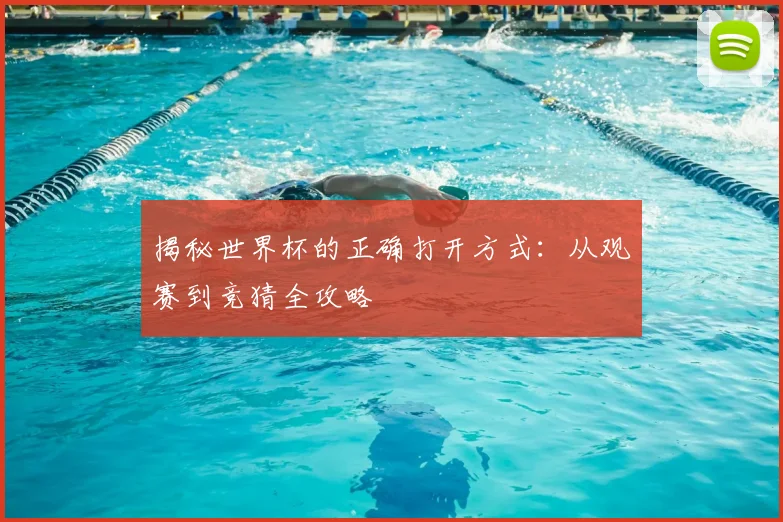 揭秘世界杯的正确打开方式：从观赛到竞猜全攻略
