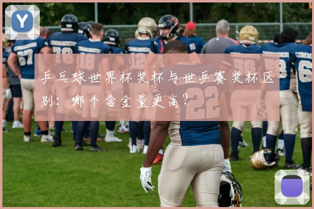 乒乓球世界杯奖杯与世乒赛奖杯区别：哪个含金量更高？